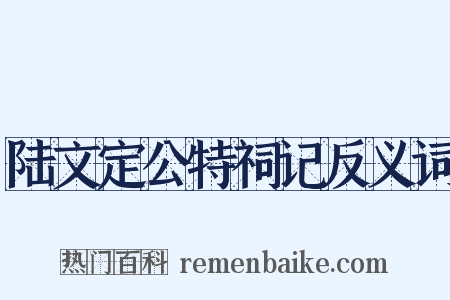 陆文定公特祠记反义词是什么意思的图片
